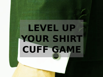 Level up your shirt cuff game
